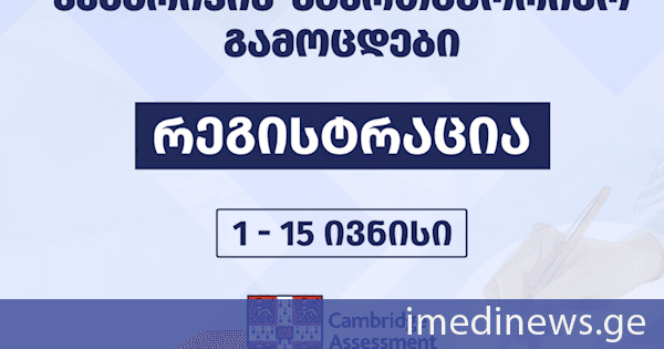 კემბრიჯის საერთაშორისო გამოცდებზე რეგისტრაცია 1 ივნისს დაიწყება