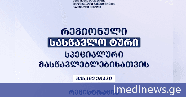 პროექტის „რეგიონული სასწავლო ტური სპეციალური მასწავლებლებისათვის“ მესამე ეტაპის მონაწილეთა შერჩევის მიზნით რეგისტრაცია გამოცხადდა