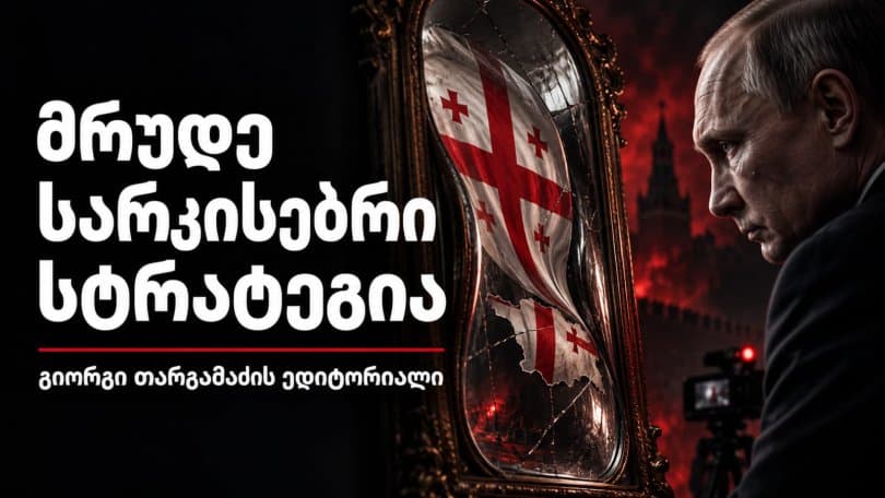 გიორგი თარგამაძის ედიტორიალი: მრუდე სარკისებრი სტრატეგია