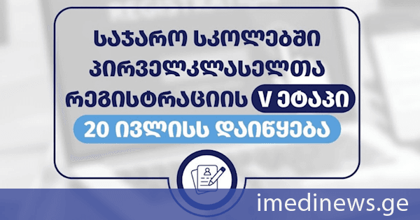 საჯარო სკოლებში პირველკლასელთა რეგისტრაციის V ეტაპი 20 ივლისს დაიწყება