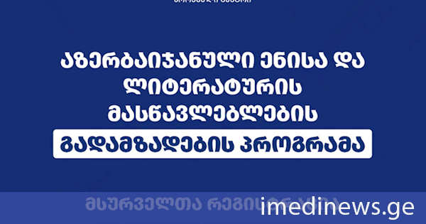აზერბაიჯანული ენისა და ლიტერატურის მასწავლებელთა გადამზადების პროგრამაზე განაცხადების მიღება დაიწყო