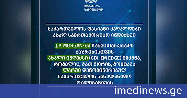 ფინანსთა სამინისტრო: J.P. Morgan-მა წარადგინა ახალი ინდექსი - GBI-EM Edge, რომლის შემადგენლობაშია ლარში დენომინირებული საქართველოს სახელმწიფო ობლიგაციები