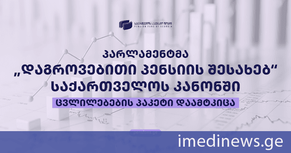 „დაგროვებითი პენსიის შესახებ“ საქართველოს კანონში მნიშვნელოვანი ცვლილებები ამოქმედდა